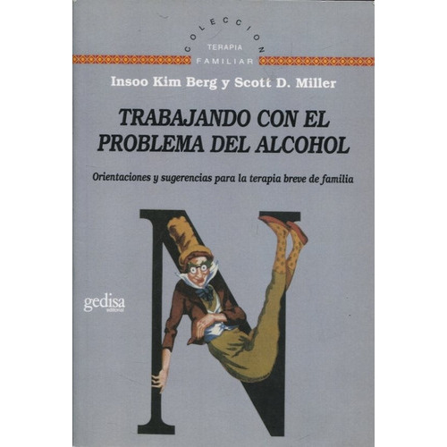 Trabajando con el problema del alcohol: Orientaciones y sugerencias para la terapia breve de familia, de Kim Berg, Miller. Gedisa Editorial, edición 1 en español