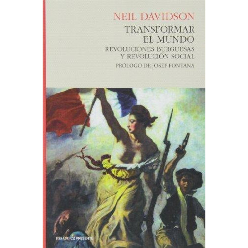 Transformar El Mundo: Revoluciones Burguesas Y Revolución Social, De Neil Davidson., Vol. 0. Editorial Pasado Y Presente, Tapa Blanda En Español, 2013