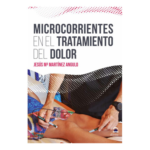 Microcorrientes En El Tratamiento Del Dolor, De Martinez Angulo Jesus. Editorial Editorial Dilema, Tapa Blanda En Español, 2020