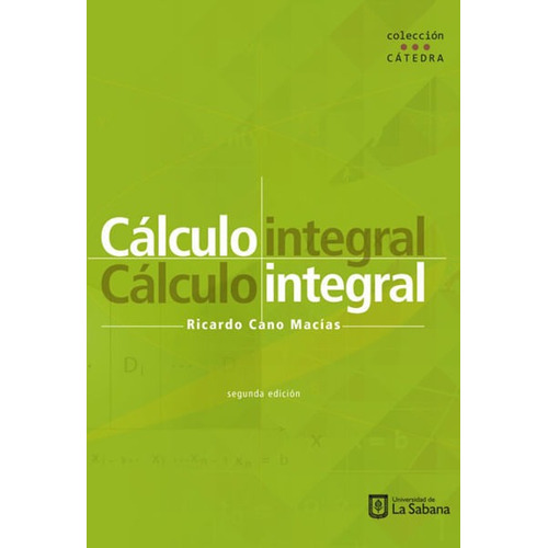 Cálculo Integral, De Ricardo Cano Macías. Editorial U. De La Sabana, Tapa Blanda, Edición 2017 En Español