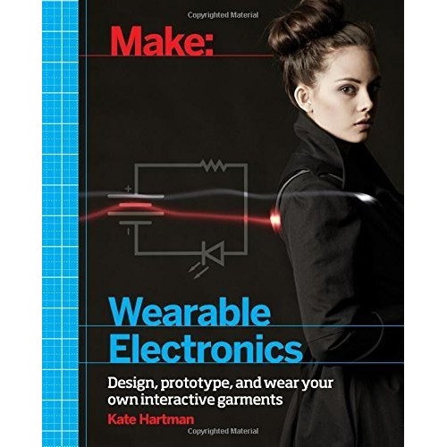 Make: Wearable And Flexible Electronics : Tools And Techniques For Prototyping Wearable Electronics, De Kate Hartman. Editorial O'reilly Media, Inc, Usa, Tapa Blanda En Inglés