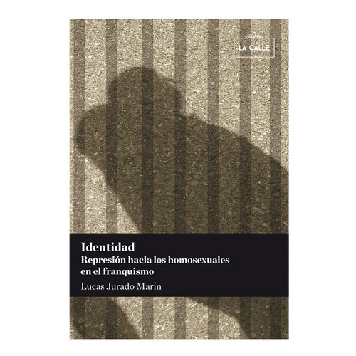 Identidad. Represión Hacia Los Homosexuales En El Franquismo, De Lucas Jurado Marín. Editorial La Calle, Tapa Blanda, Edición 1 En Español, 2014