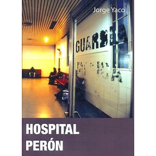 Hospital Perón - Yaco, Jorge, De Yaco, Jorge. Editorial Fundacion La Hendija En Español