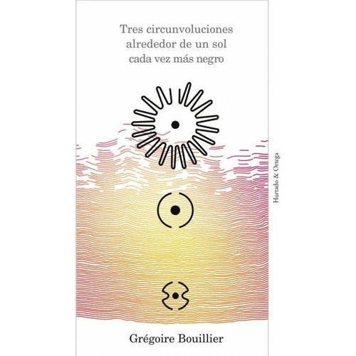 TRES CIRCUNVOLUCIONES ALREDEDOR DE UN SOL CADA VEZ MÁS NEGRO, de GRÉGOIRE BOULLIER. Editorial H&O, tapa blanda en español