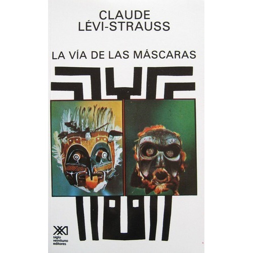 La Vía De Las Máscaras, De Lévi Strauss. Editorial Siglo Xxi, Tapa Blanda En Español