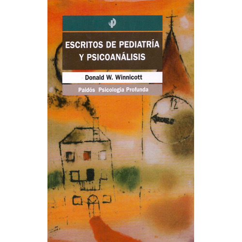 Escritos de pediatría y psicoanálisis, de Winnicott, Donald W.. Serie Psicología Profunda Editorial Paidos México, tapa blanda en español, 2013