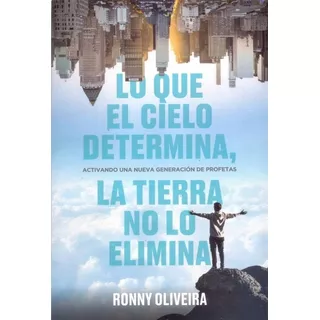Lo Que El Cielo Determina La Tierra No Lo Elimina De Ronny Oliveira Editorial El Ateneo En Español