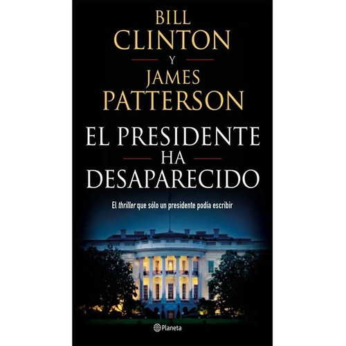 El Presidente Ha Desaparecido Bill Clinton,james Patterson