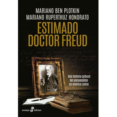 Estimado Doctor Freud: Una historia cultural del psicoanalisis en America Latina, de Ben Plotkin, Ruperthuz Honorato. Editorial Edhasa, edición 1 en español