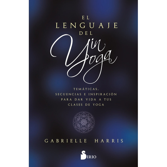 EL LENGUAJE DEL YIN YOGA, de HARRIS, GABRIELLE. Editorial Sirio, tapa blanda en español