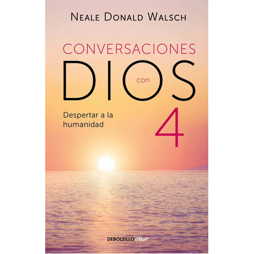 Conversaciones Con Dios 4: El Despertar A La Humanidad / Conversations With God: Awaken The Species (spanish Edition), De Neale Donald Walsch. Editorial Debolsillo En Español