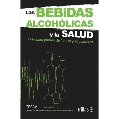 Las Bebidas Alcohólicas Y La Salud Curso Para Padres De Familia Y Educadores, De Cesaal., Vol. 3. Editorial Trillas, Tapa Blanda En Español, 1991