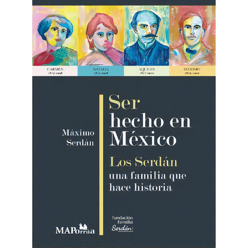 Ser Hecho En México. Los Serdán, Una Familia Que Hace Histor, De Serdan, Maximo. Editorial Miguel Angel Porrua, Tapa Blanda, Edición 2022.0 En Español