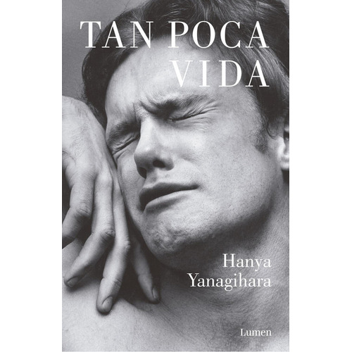 Tan poca vida, de Yanagihara, Hanya. Serie Narrativa Editorial Lumen, tapa blanda en español, 2016