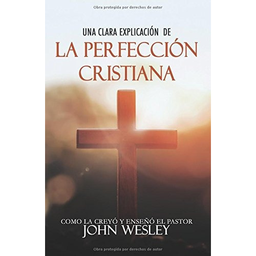 Una Clara Explicacion De La Perfeccion Cristiana: Como La C, De John Wesley. Editorial Independently Published, Tapa Blanda En Español, 0000