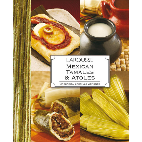 Mexican Tamales & Atoles: No, De Carrillo Arronte, Margarita Eréndira., Vol. 1. Editorial Larousse, Tapa Pasta Blanda, Edición 1 En Español, 2015