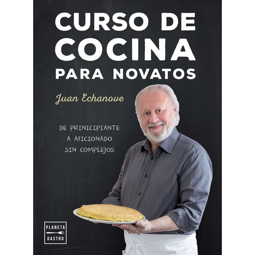 Curso de cocina para novatos, de Echanove Labanda, Juan. Editorial Planeta Gastro, tapa blanda en español