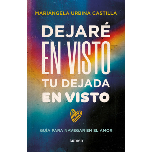Dejaré En Visto Tu Dejada En Visto: Guia Feminista Para El Amor, De Mariángela Urbina Castilla. Editorial Lumen, Tapa Blanda, Edición 2023 En Español, 2023