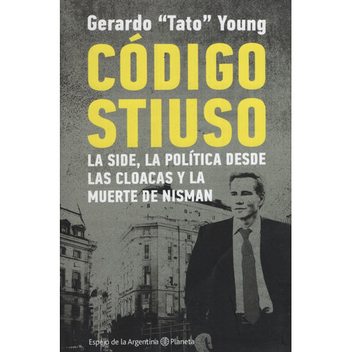 Codigo Stiuso: La Side, La Política Desde Las Cloacas Y La M