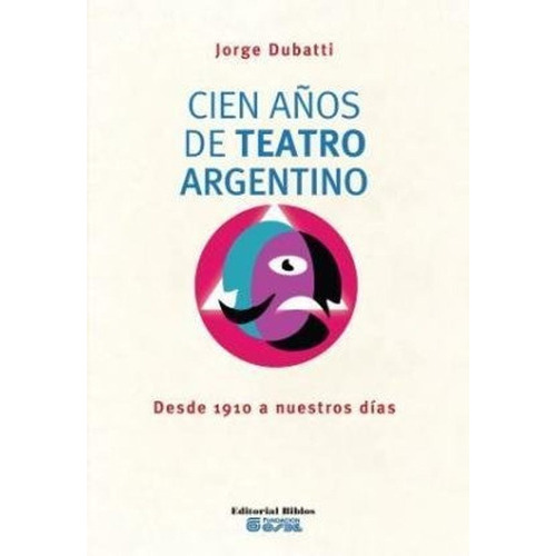 Cien Años De Teatro Argentino, De Jorge Dubatti. Editorial Biblos, Tapa Blanda En Español, 2012
