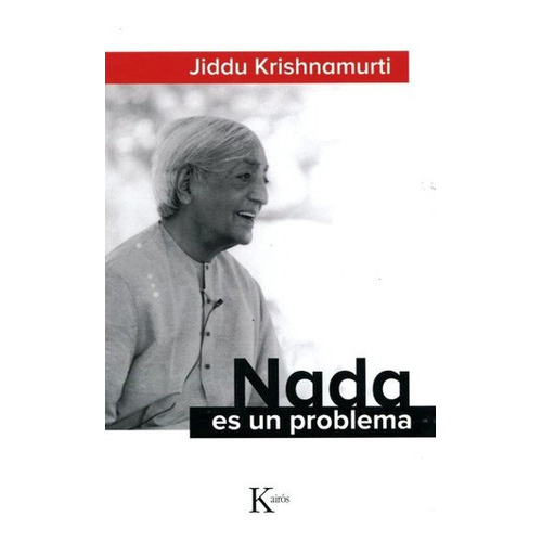 Nada Es Un Problema - Jiddu Krishnamurti, De Jiddu Krishnamurti. Editorial Kairós En Español