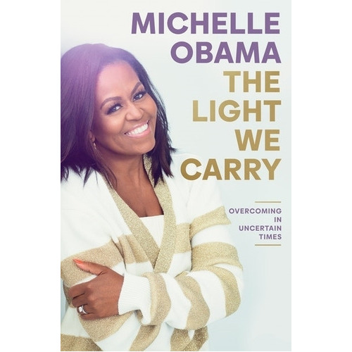 The Light We Carry - Overcoming In Uncertain Times - Obama Michelle, De Obama, Michelle. Editorial Penguin, Tapa Dura En Inglés Internacional