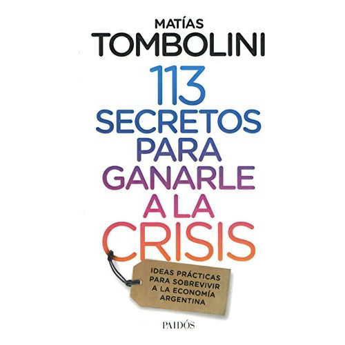 113 Secretos Para Ganarle A La Crisis, De Matías Tombolini. Editorial Paidós, Tapa Blanda En Español, 2018