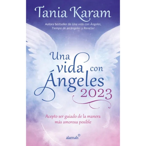 Una Vida Con Ángeles 2023: Acepto ser guíado de la manera más amorosa posible, de Tania Karam., vol. 1.0. Editorial Alamah, tapa dura, edición 1.0 en español, 2022