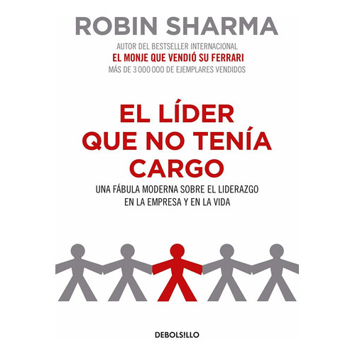 El Lider Que No Tenia Cargo: Una Fabula Moderna Sobre El Liderazgo En La Empresa Y En La Vida / T..., De Robin Sharma. Editorial Debolsillo, Tapa Blanda En Español