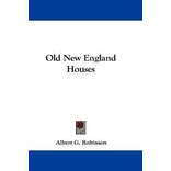 Old New England Houses - Albert G Robinson (paperback)