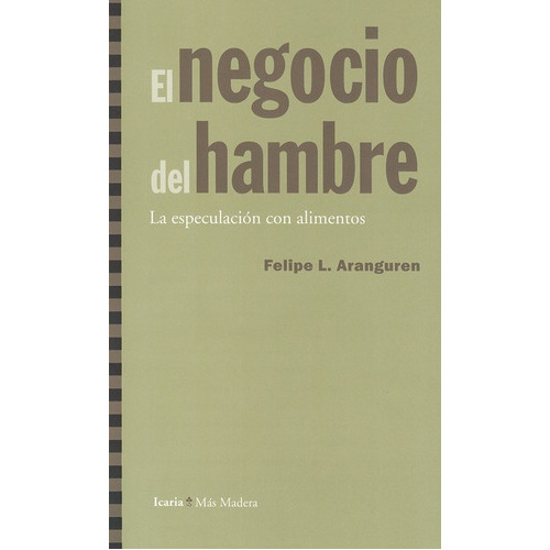 El Negocio Del Hambre. La Especulacion Con Alimentos, De Aranguren, Felipe L. Editorial Icaria, Tapa Blanda, Edición 1 En Español, 2012