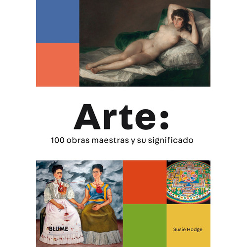 Arte: 100 Obras Maestras Y Su Significado Más Famosas de Susie Hodge editorial Blume en español