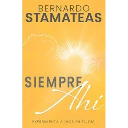 Siempre Ahi: Experimenta A Dios En Tu Dia, De Bernardo Stamateas. Serie Sb Editorial Whitaker House, Tapa Blanda En Español