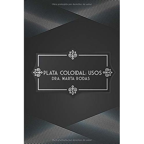 Plata Coloidal Usos, De Rodas, Marta. Editorial Independently Published, Tapa Blanda En Español, 2018