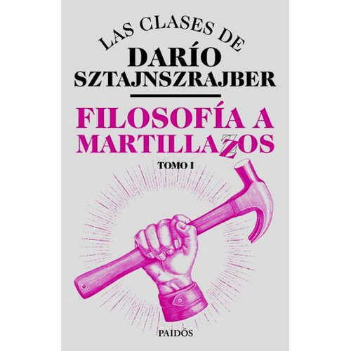 Filosofia A Martillazos - Tomo 1, de Sztajnszrajber, Darío. Editorial PAIDÓS, tapa blanda en español, 2019
