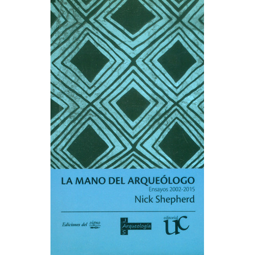 La Mano Del Arqueólogo: Ensayos 2002-2015, De Nick Shepherd. Editorial U. Del Cauca, Tapa Blanda, Edición 2017 En Español