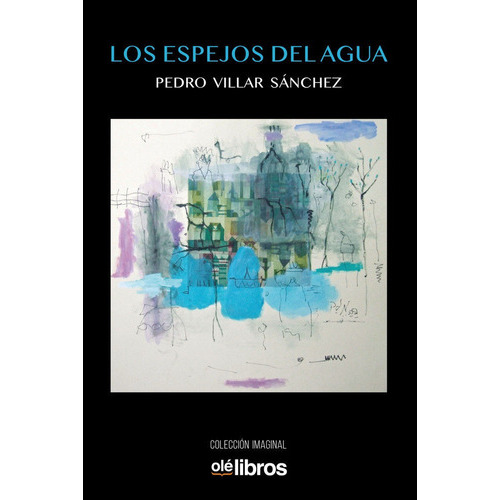 Los Espejos Del Agua, De Villar Sánchez, Pedro. Editorial Olé Libros, Tapa Blanda En Español