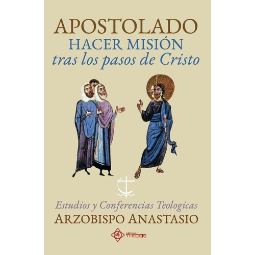 APOSTOLADO, HACER MISIÓN  TRAS LOS PASOS DE CRISTO, de ANASTASIO YANNOULATOS. Editorial EDICIONES THEOSIS S.A.S, tapa blanda en español