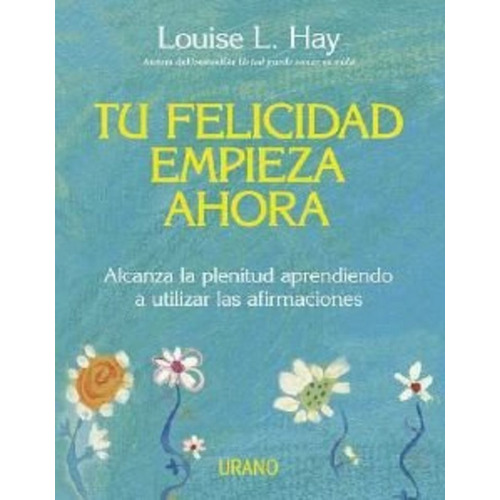 Tu Felicidad Empieza Ahora Louise L. Hay