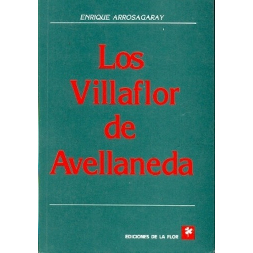 Los Villaflor De Avellaneda - Arrosagaray, Enrique, de Arrosagaray, Enrique. Editorial De la Flor en español