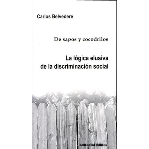 De sapos y cocodrilos. Lógica elusiva de la discriminación social, La., de C. Belvedere. Editorial Biblos en español