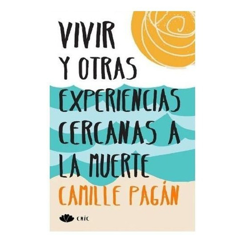 VIVIR Y OTRAS EXPERIENCIAS CERCANAS A LA MUERTE, de PAGAN, CAMILLE. Editorial PRINCIPAL DE LO en español