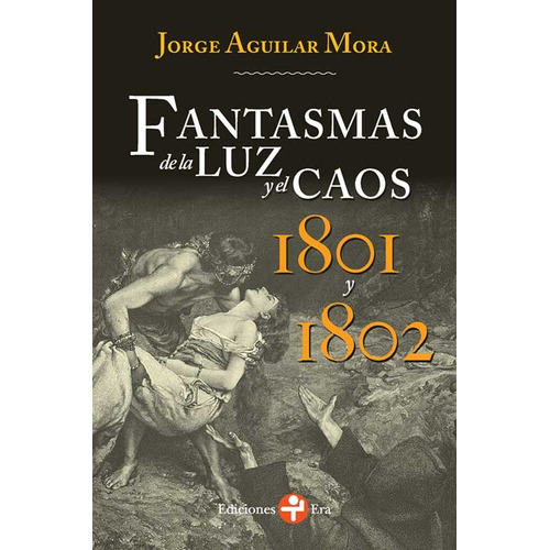 Fantasmas de la luz y el caos. 1801 y 1802, de Aguilar Mora, Jorge. Editorial Ediciones Era en español, 2018