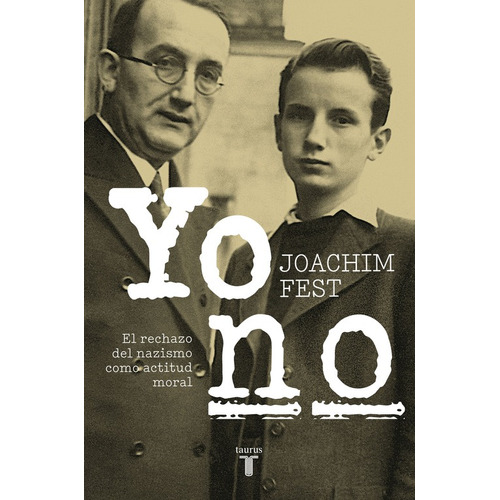 Yo no: El rechazo del nazismo como actitud moral, de Fest, Joachim. Serie Memorias y Biografías Editorial Taurus, tapa blanda en español, 2017