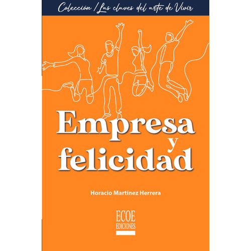 Empresa Y Felicidad, De Horacio Martínez. Editorial Ecoe Edicciones Ltda, Tapa Blanda, Edición 2022 En Español