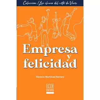 Empresa Y Felicidad, De Horacio Martínez. Editorial Ecoe Edicciones Ltda, Tapa Blanda, Edición 2022 En Español