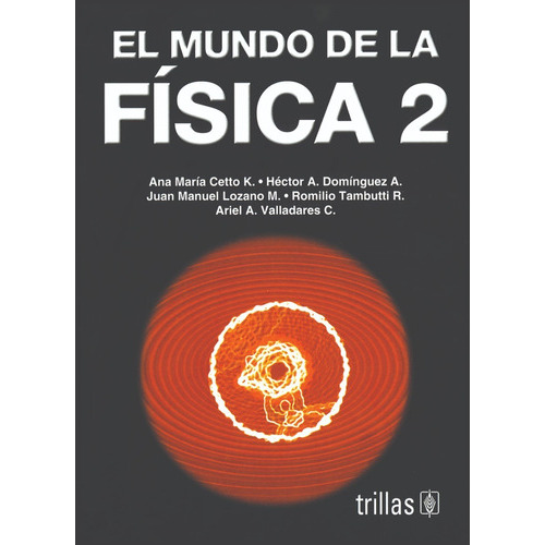 El Mundo De La Física 2, De Cetto K., Ana María Dóminguez A., Héctor A. Lozano M., Juan Manuel Tambutti R., Romilio Valladares C., Ariel A., Vol. 1. Editorial Trillas, Tapa Blanda En Español, 1993