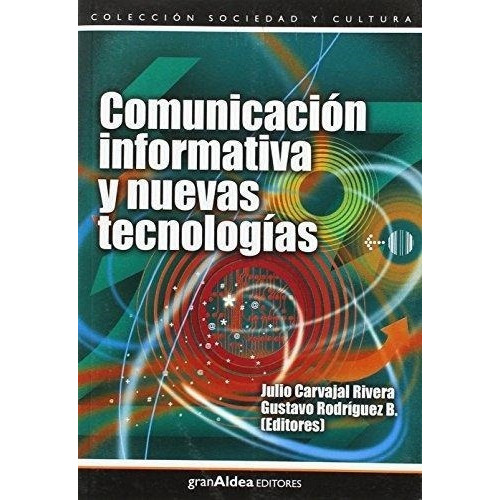 Comunicacion Informativa Y Nuevas Tecnologias, de Carvajal Rivera, Julio. Editorial Gran Aldea Editores en español