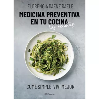 Libro Medicina Preventiva En Tu Cocina. Las Recetas - Florencia Raele - Editorial Planeta