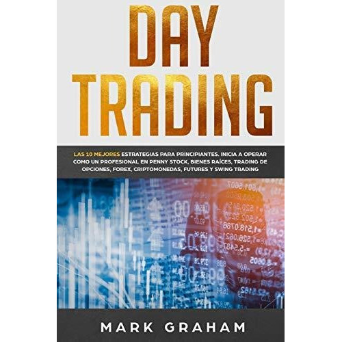 Day Trading : Las 10 Mejores Estrategias Para Principiantes. Inicia A Operar Como Un Profesional ..., De Mark Graham. Editorial Vaclav Vrbensky En Inglés